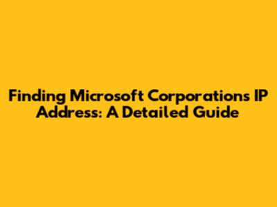 Finding Microsoft Corporation's IP Address: A Detailed Guide