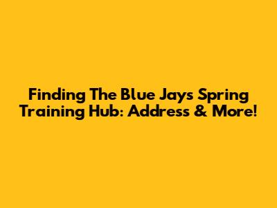 Finding The Blue Jays Spring Training Hub: Address & More!
