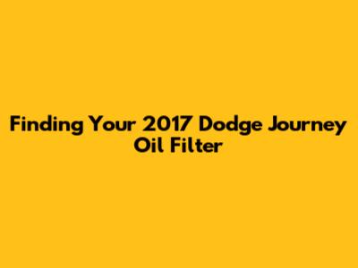 Finding Your 2017 Dodge Journey Oil Filter