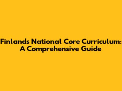 Finland's National Core Curriculum: A Comprehensive Guide