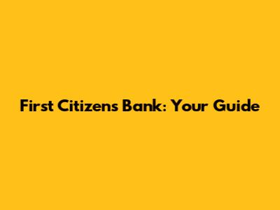 First Citizens Bank: Your Guide