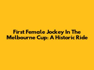 First Female Jockey In The Melbourne Cup: A Historic Ride