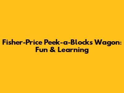 Fisher-Price Peek-a-Blocks Wagon: Fun & Learning