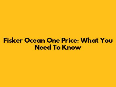 Fisker Ocean One Price: What You Need To Know