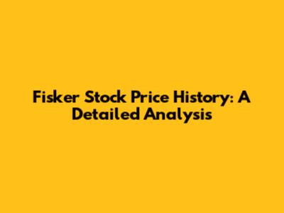 Fisker Stock Price History: A Detailed Analysis