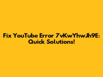 Fix YouTube Error 7vKwYhwJh9E: Quick Solutions!