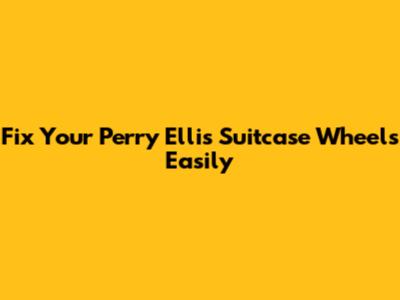 Fix Your Perry Ellis Suitcase Wheels Easily
