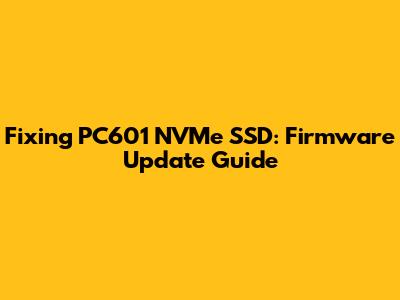 Fixing PC601 NVMe SSD: Firmware Update Guide