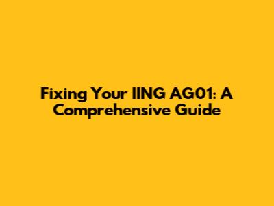 Fixing Your IING AG01: A Comprehensive Guide