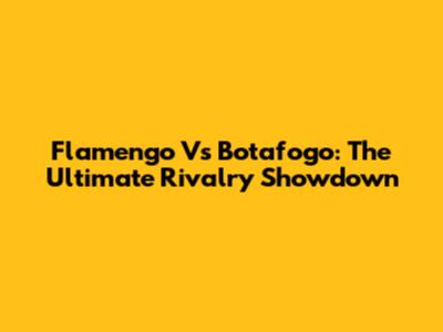 Flamengo Vs Botafogo: The Ultimate Rivalry Showdown