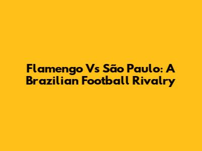 Flamengo Vs São Paulo: A Brazilian Football Rivalry