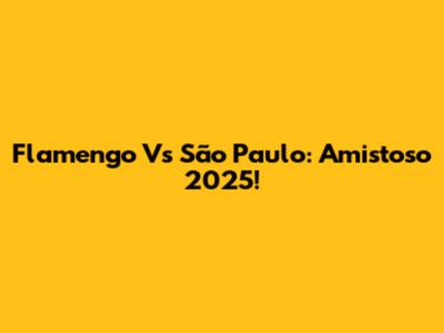 Flamengo Vs São Paulo: Amistoso 2025!