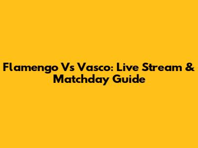 Flamengo Vs Vasco: Live Stream & Matchday Guide