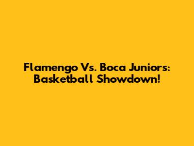 Flamengo Vs. Boca Juniors: Basketball Showdown!