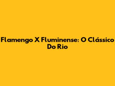 Flamengo X Fluminense: O Clássico Do Rio