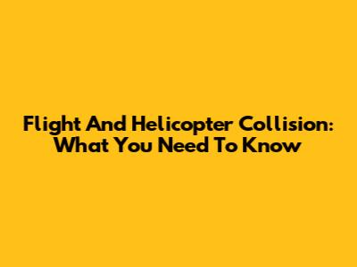 Flight And Helicopter Collision: What You Need To Know