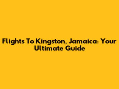 Flights To Kingston, Jamaica: Your Ultimate Guide