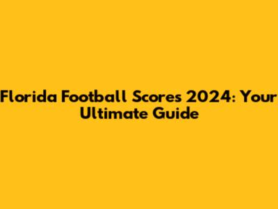 Florida Football Scores 2024: Your Ultimate Guide