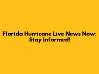 Florida Hurricane Live News Now: Stay Informed!