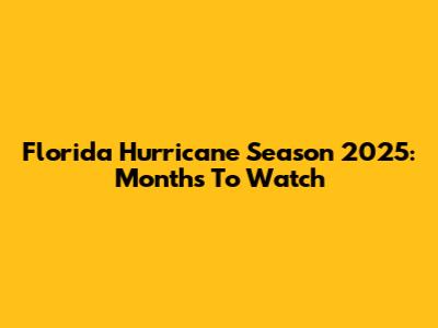 Florida Hurricane Season 2025: Months To Watch