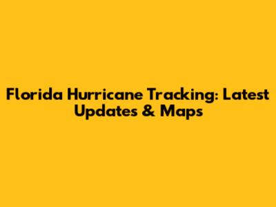 Florida Hurricane Tracking: Latest Updates & Maps