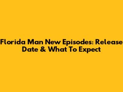 Florida Man New Episodes: Release Date & What To Expect