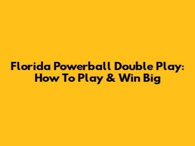 Florida Powerball Double Play: How To Play & Win Big