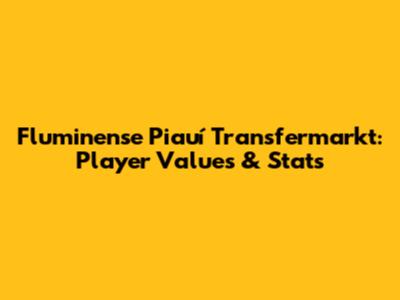 Fluminense Piauí Transfermarkt: Player Values & Stats