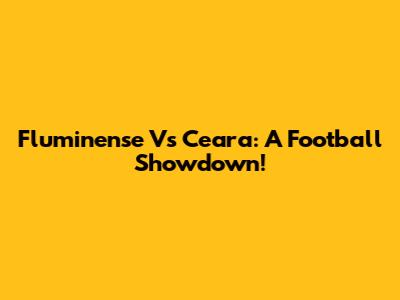 Fluminense Vs Ceara: A Football Showdown!