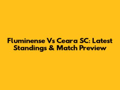 Fluminense Vs Ceara SC: Latest Standings & Match Preview