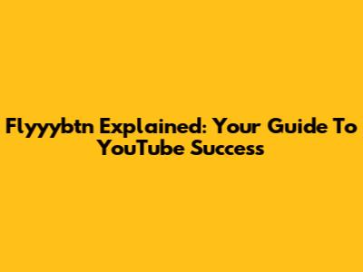 Flyyybtn Explained: Your Guide To YouTube Success