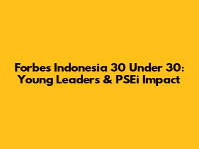 Forbes Indonesia 30 Under 30: Young Leaders & PSEi Impact