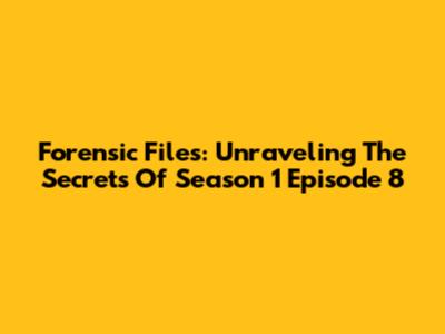 Forensic Files: Unraveling The Secrets Of Season 1 Episode 8