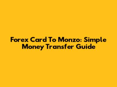 Forex Card To Monzo: Simple Money Transfer Guide