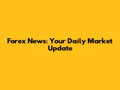 Forex News: Your Daily Market Update