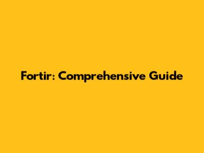 Fortir: Comprehensive Guide