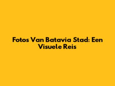Fotos Van Batavia Stad: Een Visuele Reis