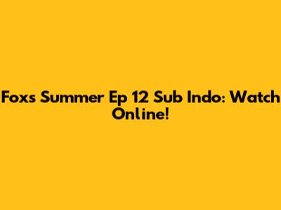 Fox's Summer Ep 12 Sub Indo: Watch Online!