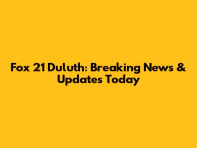 Fox 21 Duluth: Breaking News & Updates Today