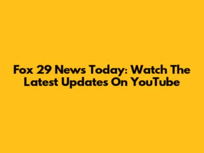 Fox 29 News Today: Watch The Latest Updates On YouTube