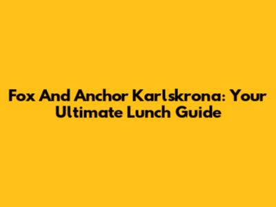 Fox And Anchor Karlskrona: Your Ultimate Lunch Guide
