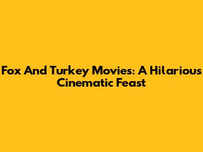 Fox And Turkey Movies: A Hilarious Cinematic Feast