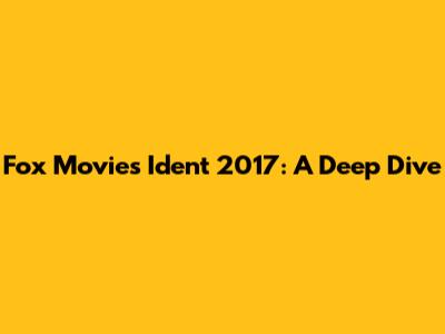 Fox Movies Ident 2017: A Deep Dive