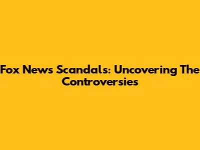 Fox News Scandals: Uncovering The Controversies