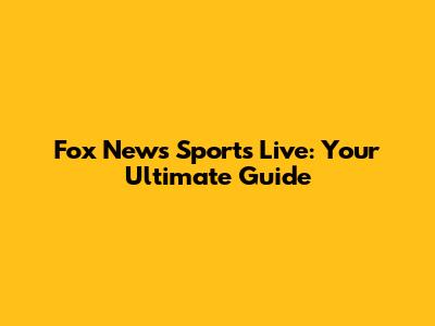 Fox News Sports Live: Your Ultimate Guide