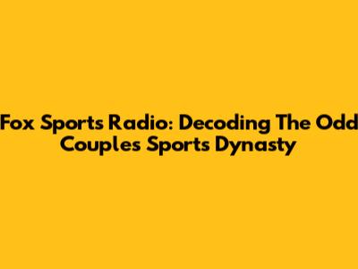 Fox Sports Radio: Decoding The Odd Couple's Sports Dynasty