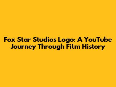 Fox Star Studios Logo: A YouTube Journey Through Film History
