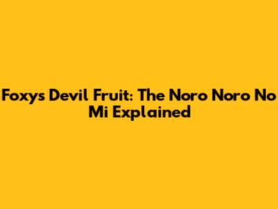 Foxy's Devil Fruit: The Noro Noro No Mi Explained