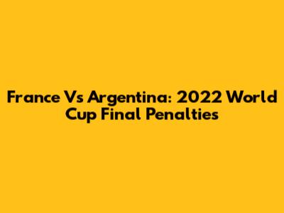 France Vs Argentina: 2022 World Cup Final Penalties