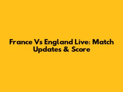 France Vs England Live: Match Updates & Score